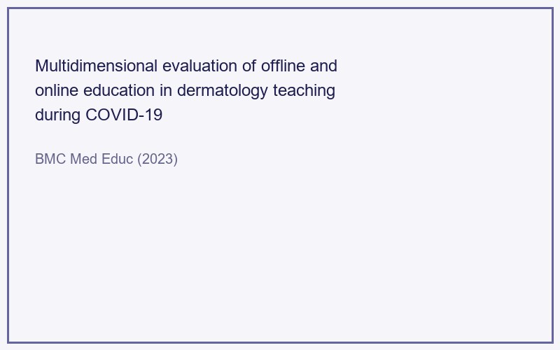 Image for Multidimensional evaluation of offline and online education in dermatology teaching during the COVID-19 pandemic in a chinese teaching hospital: a cross-sectional study